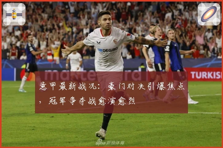 意甲最新战况：豪门对决引爆焦点，冠军争夺战愈演愈烈