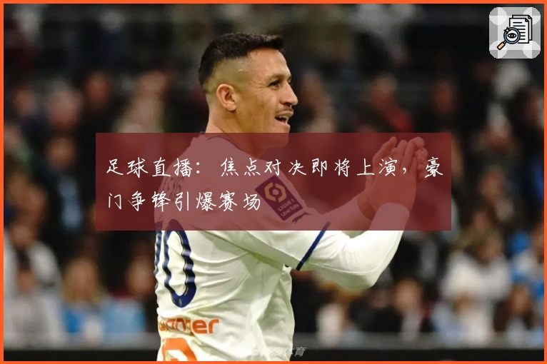 足球直播：焦点对决即将上演，豪门争锋引爆赛场